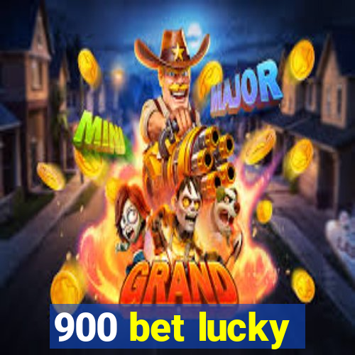 900 bet lucky